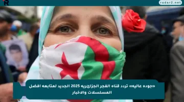 «جودة عالية» تردد قناة الفجر الجزائرية 2025 الجديد لمتابعة أفضل المسلسلات والأخبار